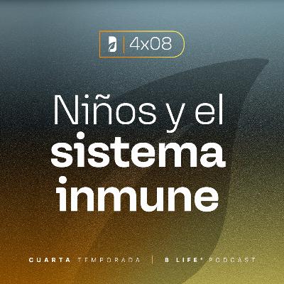 Niños y el sistema inmune (con la Dra. Maricruz Juárez) - B Life Podcast [T4 - EP8]