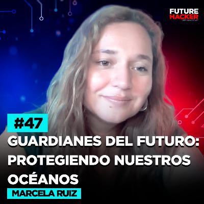 #47 - Guardianes del Futuro: Protegiendo Nuestros Océanos (Marcela Ruiz)