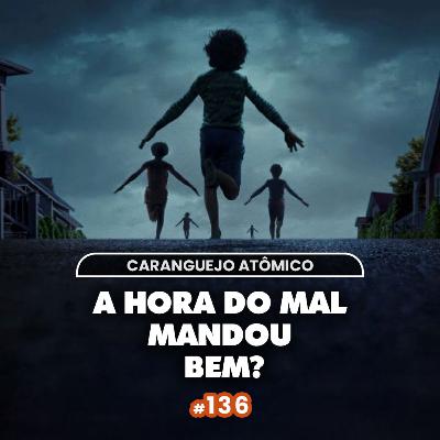 #136 | A Hora do Mal mandou bem? #136 | A Hora do Mal mandou bem?