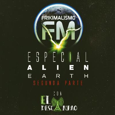 FRIKIMALISMO FM - ESPECIAL ALIEN: EARTH - FEAT. EL DESCAMPAO (PARTE 2)