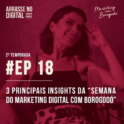 T02EP18 | 3 principais insights da ”Semana do Marketing Digital com Borogodó" T02EP18 | 3 principais insights da ”Semana do Marketing Digital com Borogodó"