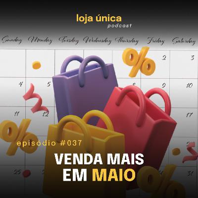 Estratégias Sua Loja Vender Mais em MAIO e Dia das Mães | #037 Podcast Loja Única | VITRINE PERFEITA