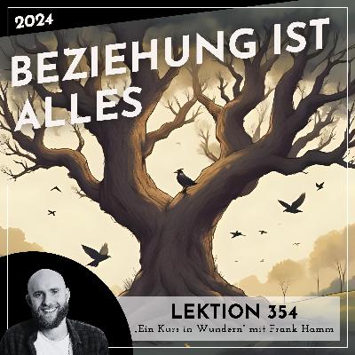 Lektion 354 – Beziehung ist alles – Ein Kurs in Wundern mit Frank Hamm