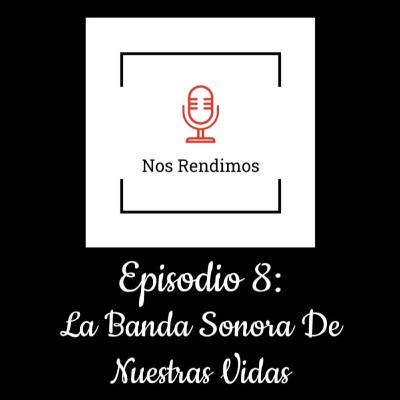Episodio 8: La Banda Sonora de Nuestras Vidas