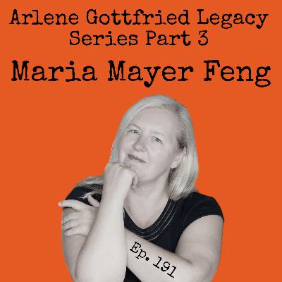 Ep. 191: Arlene Gottfried Legacy Series Part Three (Maria Mayer Feng)