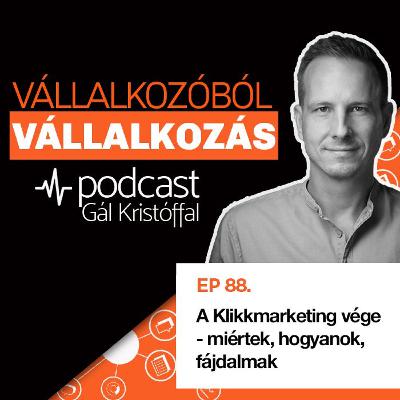 88. A Klikkmarketing vége - miértek, hogyanok, fájdalmak 88. A Klikkmarketing vége - miértek, hogyanok, fájdalmak
