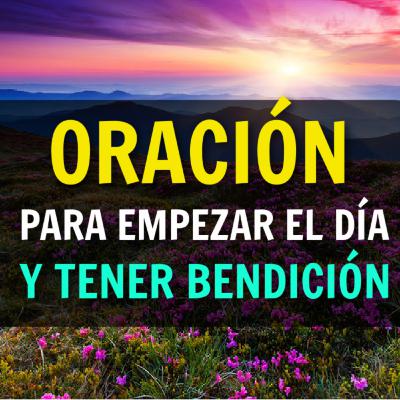 ORACIÓN Para EMPEZAR el DÍA - BENDICE Y CUBRE tu Vida con Esta Oración a Dios en La Mañana