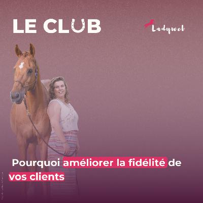 Episode 16 - Pourquoi améliorer la fidélité de vos clients