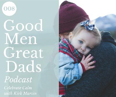 GMGD Podcast 008 Celebrate Calm with Kirk Martin