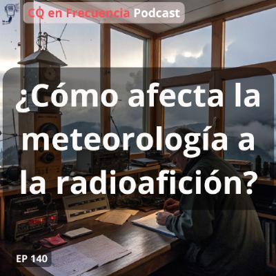 140 - ¿Cómo afecta la meteorología a la radioafición? 140 - ¿Cómo afecta la meteorología a la radioafición?