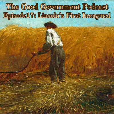 The Good Government Podcast - Episode 17 - Abraham Lincoln's First Inaugural Address