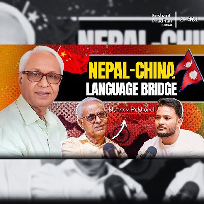 Ep: 461 | Exploring Language & Its Influence: Prof. Madhav Pokharel on Nepal-China Ties | Sushant Pradhan Podcast