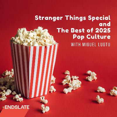 Our Stranger Things Wrap Up and The Best of 2025 in Pop Culture (with Miguel Lugtu)