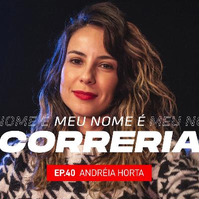 #40 - Meu Nome é Andréia Horta