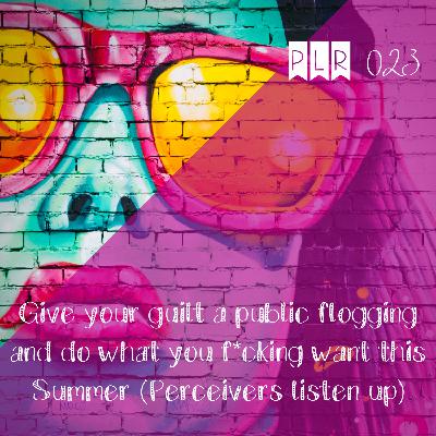023 Give your guilt a public flogging and do what you f*cking want this Summer (Perceivers listen up)