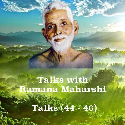Talks With Ramana Maharshi (44 - 46) ~ Great Teachings On Several Important Topics. See Description.