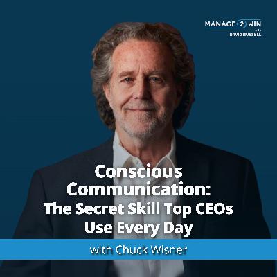 #270 – Conscious Communication: The Secret Skill To Anyone's Success with Chuck Wisner #270 – Conscious Communication: The Secret Skill To Anyone's Success with Chuck Wisner