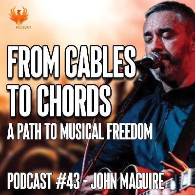 FROM CABLES TO CHORDS: John Maguire's Path to Musical Freedom FROM CABLES TO CHORDS: John Maguire's Path to Musical Freedom
