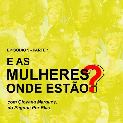 Episódio 5. E as mulheres? Onde estão? com Giovana Marques, do Pagode Por Elas - Parte 1