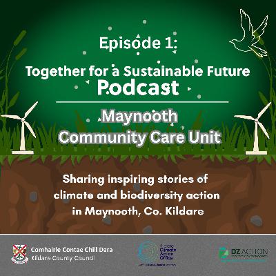 Together for a Sustainable Future Podcast Series - Episode 1 : Maynooth Community Care Unit