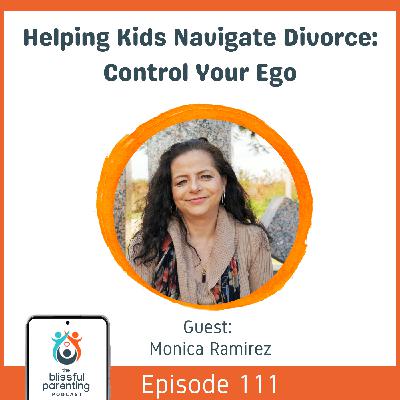 Helping Kids Navigate Divorce: Control Your Ego with Monica Ramirez
