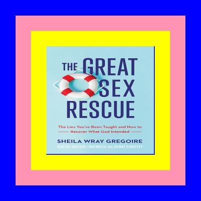 [PDF] DOWNLOAD READ The Great Sex Rescue: The Lies You've Been Taught and How to Recover What God Intended EBOOK..!! [READ]