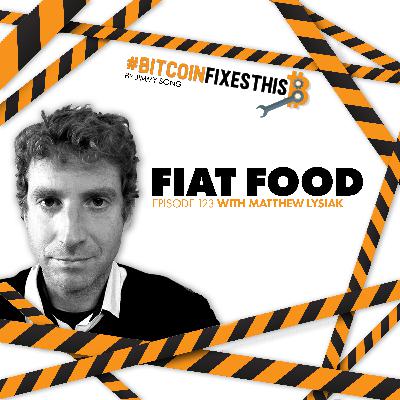 Bitcoin Fixes This #123: Fiat Food with Matthew Lysiak