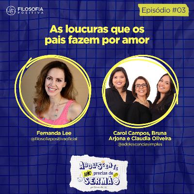 EP3 - As loucuras que os pais fazem por amor - Adolescente não precisa de sermão
