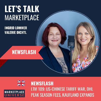 LTM 109 Newsflash: US-Chinese tariff war, DHL Peak Season Fees, Kaufland expands
