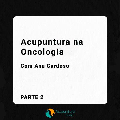 #14 - Acupuntura na Oncologia (2/2), com Ana Cardoso