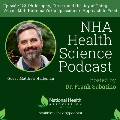 123: Philosophy, Ethics, and the Joy of Going Vegan: Matt Halteman's Compassionate Approach to Food