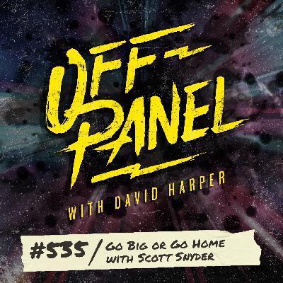 Off Panel #535: Go Big or Go Home with Scott Snyder Off Panel #535: Go Big or Go Home with Scott Snyder