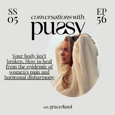 Podcast 56: Your body isn’t broken. How to heal from the epidemic of women's pain and hormonal disharmony