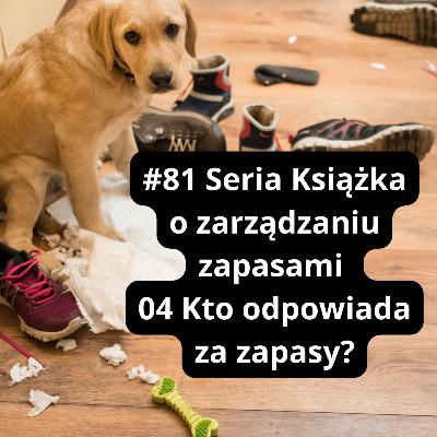 #83 Seria Książka o zarządzaniu zapasami 04 Kto odpowiada za zapasy w firmie? #83 Seria Książka o zarządzaniu zapasami 04 Kto odpowiada za zapasy w firmie?
