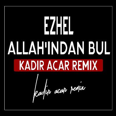 Ezhel - Allah'ından Bul (Kadir ACAR Remix)