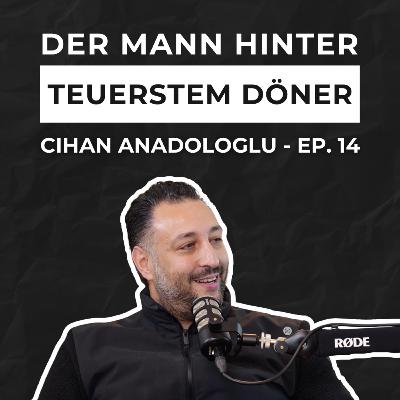 Ep. 14, Cihan Anadologlu – Der Mann hinter Deutschlands teuerstem Döner