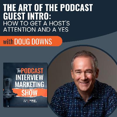 The Art of the Podcast Guest Intro: How to Get a Host's Attention and a Yes with Doug Downs The Art of the Podcast Guest Intro: How to Get a Host's Attention and a Yes with Doug Downs