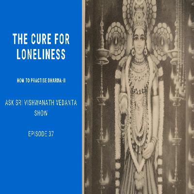 The cure for loneliness - How To Practise Dharma In Your Daily Life? - Part II Ask Sri Vishwanath Vedanta show