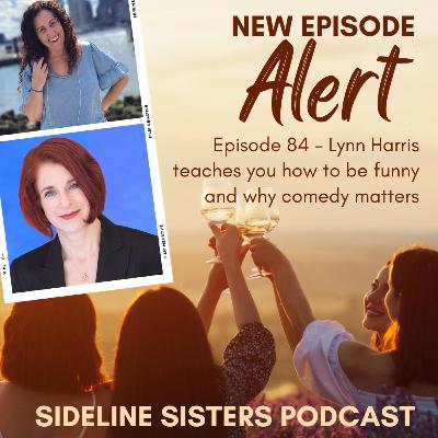 84 - Lynn Harris teaches you how to be funny and why comedy matters