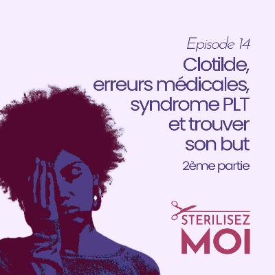 #14 - Clotilde, erreurs médicales, syndrome PLT et trouver son but - Partie 2