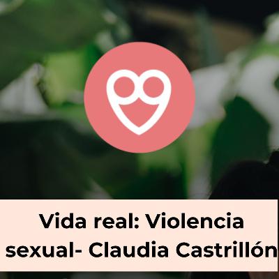 115. Vida real: Violencia sexual: más cerca de lo que parece - Claudia Castrillón