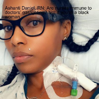 Ashanti Daniel, RN: Are nurses immune to doctors’ gaslighting? Not if you’re a black woman Ashanti Daniel, RN: Are nurses immune to doctors’ gaslighting? Not if you’re a black woman