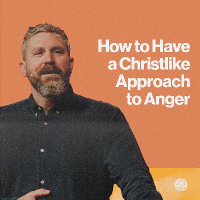 How to Have a Christlike Approach to Anger