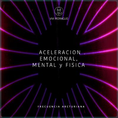 Aceleracion Emocional, Mental y Fisica