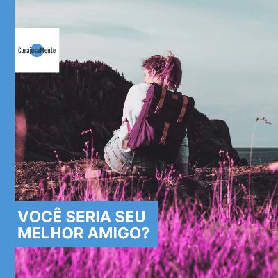 Você seria seu melhor amigo? A verdade sobre amizade E147 Você seria seu melhor amigo? A verdade sobre amizade E147