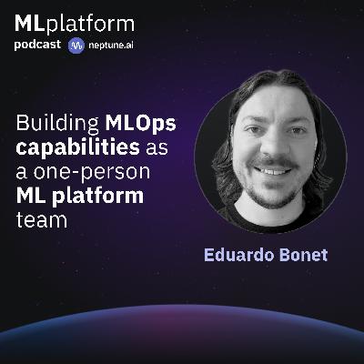 Building MLOps Capabilities at GitLab As a One-Person ML Platform Team With Eduardo Bonet Building MLOps Capabilities at GitLab As a One-Person ML Platform Team With Eduardo Bonet
