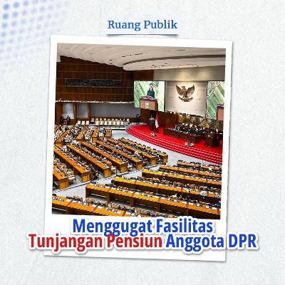 Menggugat Fasilitas Tunjangan Pensiun Anggota DPR