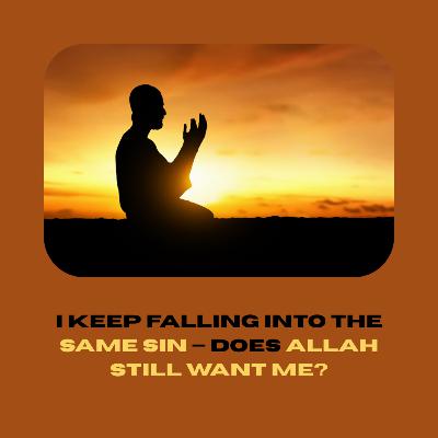 I Keep Falling Into the Same Sin — Does Allah Still Want Me? - Light Upon Light by IslamiCity