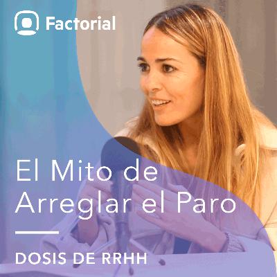 El Mito de Arreglar el Paro - Dosis de RRHH #14 El Mito de Arreglar el Paro - Dosis de RRHH #14