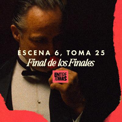 ESCENA 6, TOMA 25 | FINAL DE LOS FINALES ESCENA 6, TOMA 25 | FINAL DE LOS FINALES